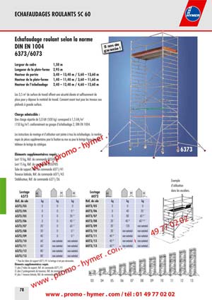 &Eacute;chafaudage roulant selon la norme 
DIN EN 1004 
6373/6073 
Largeur du cadre 1,50 m 
Longueur de la plate-forme 2,95 m 
Hauteur de port&eacute;e 3,40 &ndash; 13,40 m / 5,60 &ndash; 13,60 m 
Hauteur de la plate-forme 1,40 &ndash; 11,40 m / 3,60 &ndash; 11,60 m 
Hauteur de l&lsquo;&eacute;chafaudage 2,40 &ndash; 12,40 m / 4,60 &ndash; 12,60 m 
Les 3,5 m2 de surface de travail offrent une s&eacute;curit&eacute; &eacute;lev&eacute;e et suffisamment de 
place pour y d&eacute;poser le mat&eacute;riel de travail. Convient avant tout pour les travaux aux 
plafonds &agrave; grande surface. 
Charge admissible : 
Une charge r&eacute;partie de 5,0 kN (500 kg) correspond &agrave; 1,5 kN/m2 
(150 kg/m2) conform&eacute;ment au groupe d&lsquo;&eacute;chafaudage 2, DIN EN 1004. 
Les instructions de montage et d&rsquo;utilisation sont jointes &agrave; tous les &eacute;chafaudages. Le nombre 
requis de pi&egrave;ces suppl&eacute;mentaires pour la fixation au mur ou pour le lestage figure dans les 
tableaux de lestage du catalogue. 
&Eacute;l&eacute;ments suppl&eacute;mentaires requis : 
Lest 10 kg, R&eacute;f. de commande 0050879 
Lest 15 kg, R&eacute;f. de commande 0050985 
Tube de support, R&eacute;f. de commande 6071/41 
Traverse lat&eacute;rale, R&eacute;f. de commande 6071/43 
Stabilisateur, R&eacute;f. de commande 6371/36 Exemple 
d&lsquo;utilisation 
dans les escaliers. 


non autoris&eacute; 